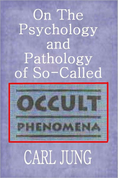 On The Psychology And Pathology Of So-Called Occult Phenomena