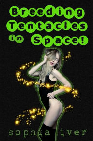 Title: Breeding Tentacles in Space! (Alien Impregnation Erotica), Author: Sophia Iver