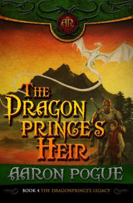 Title: The Dragonprince's Heir (The Dragonprince's Legacy, #4), Author: Aaron Pogue