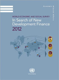 Title: World Economic and Social Survey 2012: In Search of New Development Finance, Author: United Nations