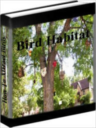 Title: Bird Habitat - How To Create An Inviting Yard To Attract Birds, Author: John Audabon