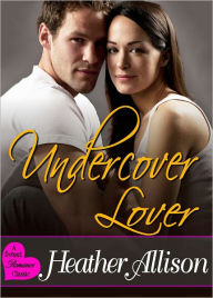 Title: Undercover Lover - A Sweet Romance Classic, Author: Heather Allison