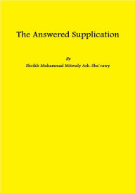 Title: The Answered Supplication, Author: Muhammad Mitwaly Ash-Sha'rawy