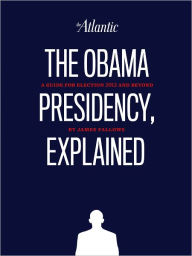 Title: The Obama Presidency, Explained, Author: James Fallows