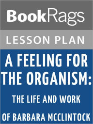 Title: A Feeling for the Organism: The Life and Work of Barbara McClintock Lesson Plans, Author: BookRags