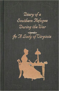 Title: Diary of a Southern Refugee During the War, Annotated, Author: Judith W. McGuire