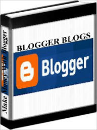 Title: Blogger - How To Make Money Online With Blogger Blogs, Author: Rob Bennwell