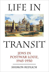 Title: Life in Transit: Jews in Postwar Lodz, 1945-1950, Author: Shimon Redlich
