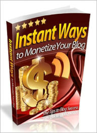 Title: Instant Ways To Monetize Your Blog: Discover The Tips To Blog Success! Learn how to monetize your blog and reap the rewards of your skills! AAA+++, Author: Bdp