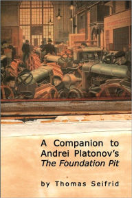 Title: A Companion to Andrei Platonov's The Foundation Pit, Author: Thomas Seifrid