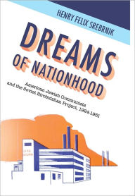Title: Dreams of Nationhood: American Jewish Communists and the Soviet Birobidzhan Project, 1924-1951, Author: Henry Srebrnik