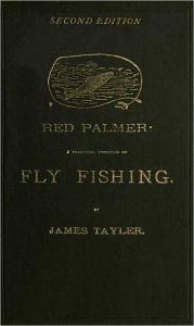 Title: Red Palmer: A Practical Teatise of Fly Fishing, Author: James Tayler