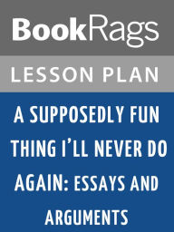 Title: A Supposedly Fun Thing I'll Never Do Again: Essays and Arguments Lesson Plans, Author: BookRags