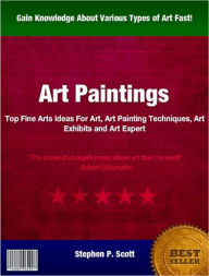 Title: Art Paintings:Top Fine Arts Ideas For Art, Art Painting Techniques, Art Exhibits and Art Expert, Author: Stephen P. Scott