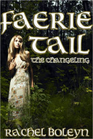 Title: Faerie Tail: The Changeling, Author: Rachel Boleyn