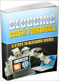 Title: Blogging Cash Formula: Five Steps To Blogging Riches! AAA+++, Author: Bdp