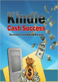 Title: Kindle Cash Success: Now There’s An Easy Way Of Getting Your Book Published Online And Earning Huge Profits! AAA+++, Author: Bdp