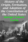 History of the Origin, Formation, and Adoption of the Constitution of the United States, Vol. 1 With Notices of its Principle Framers (Illustrated version with active TOC)