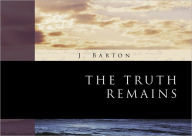 Title: The Truth Remains, Author: J. Barton