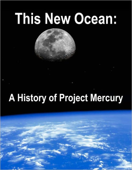 This New Ocean: A History of Project Mercury (Annotated and Illustrated)