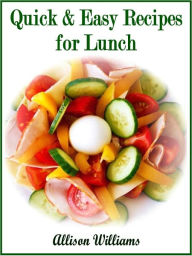 Title: Quick & Easy Recipes for Lunch, Author: Allison Williams