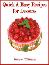 Title: Quick & Easy Recipes for Desserts, Author: Allison Williams