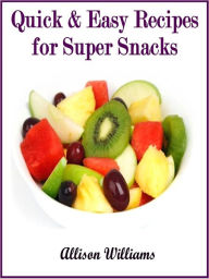 Title: Quick & Easy Recipes for Super Snacks, Author: Allison Williams