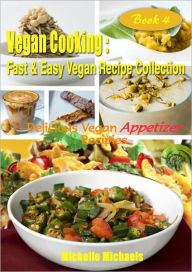 Title: Vegan Cooking: Fast & Easy Vegan Recipe Collection- Book 4, Delicious Vegan Appetizers Recipes, Author: Michelle Michaels