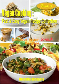Title: Vegan Cooking: Fast & Easy Vegan Recipe Collection- Book 5, Delicious Vegan Snack Recipes, Author: Michelle Michaels
