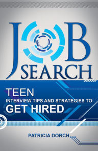 Title: Job Search: Teen Interview Tips and Strategies to Get Hired, Author: Patricia Dorch