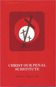 Title: Christ Our Penal Substitute, Annotated, Author: Robert Lewis Dabney