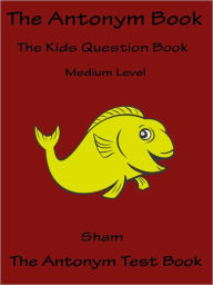 Title: Kids Knowledge Teach Antonyms Medium : Teach Kids About Antonyms Medium Level, Author: Sham