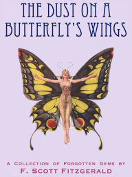 Title: The Dust on a Butterfly's Wings: A Collection of Forgotten Gems by F. Scott Fitzgerald, Author: F. Scott Fitzgerald