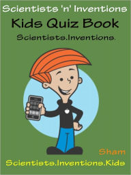 Title: Kids Knowledge Book Scientists And Inventions : Teach Kids About Scientists And Inventions, Author: Sham