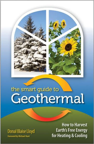 The Smart Guide to Geothermal: How to Harvest Earth's Free Energy for Heating and Cooling