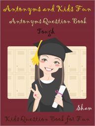 Title: Kids Knowledge Test Antonyms Tough : Test the Kids Knowledge On Antonyms Tough Level, Author: Sham