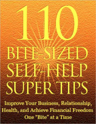 Title: 110 Bite Sized Self Help Super Tips: Improve Your Business, Relationship, Health, and Achieve Financial Freedom One Bite at a Time, Author: eBook Legend