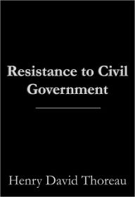 Title: Resistance to Civil Government, Author: Henry David Thoreau