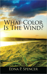 Title: What Color Is The Wind?, Author: Edna P. Spencer