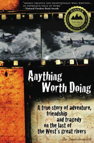 Title: Anything Worth Doing: A true story of adventure, friendship and tragedy on the last of the West's great rivers, Author: Jo Deurbrouck