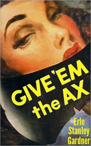Title: Give 'em the Ax, Author: Erle Stanley Gardner