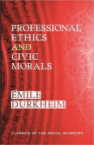 Title: Professional Ethics and Civic Morals, Author: Émile Durkheim