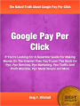 Google Pay Per Click: If You’re Looking For A Superstar Guide For Making Money On The Internet Then You’ll Love This Book On Ppc, Ppc Services, Ppc Marketing, Ppc Traffic And Profit Machine, Ppc Made Simple and More