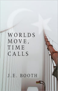 Title: Worlds Move, Time Calls, Author: J.E. Booth