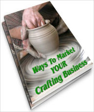 Title: Ways To Market Your Crafting Business, Author: Anonymous