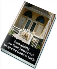 Title: Remodeling Your Home Exterior And Bringing the Outdoors Inside, Author: Anonymous
