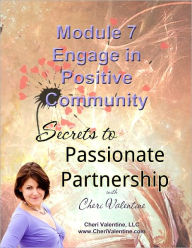 Title: SECRETS TO PASSIONATE PARTNERSHIP: Module 7 - Engage in Positive Community, Author: Cheri Valentine
