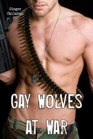 Title: Gay Wolves at War (Gay Military Werewolf Erotica), Author: Ginger Callahan