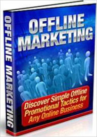 Title: Offline Marketing: Discover Simple Offline Promotional Tactics For Any Online Business, Author: 99 ¢ store