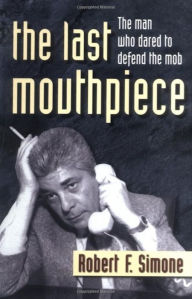 Title: The Last Mouthpiece: The Man Who Dared to Defend the Mob, Author: Robert F. Simone